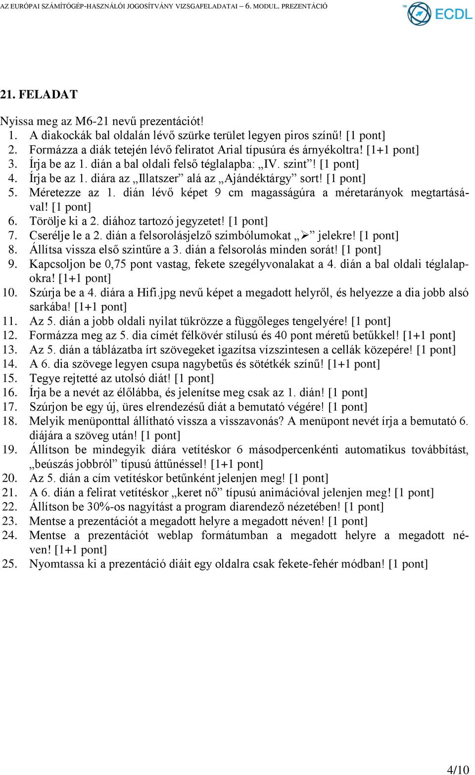 dián lévő képet 9 cm magasságúra a méretarányok megtartásával! 6. Törölje ki a 2. diához tartozó jegyzetet! 7. Cserélje le a 2. dián a felsorolásjelző szimbólumokat jelekre! 8.