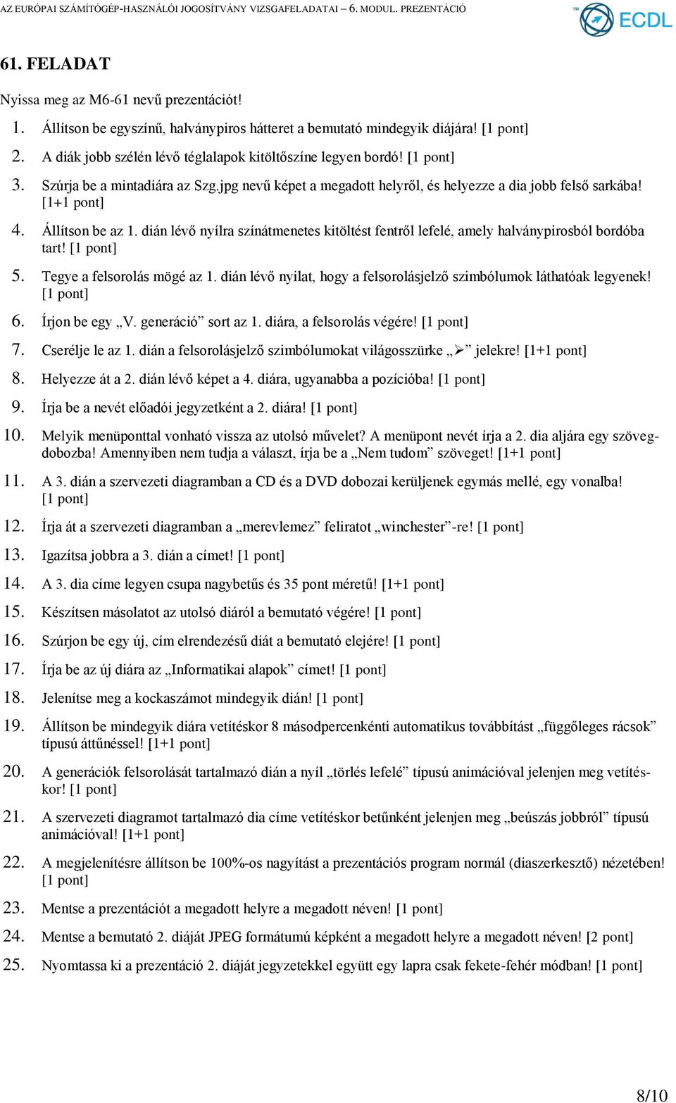 dián lévő nyílra színátmenetes kitöltést fentről lefelé, amely halványpirosból bordóba tart! 5. Tegye a felsorolás mögé az 1. dián lévő nyilat, hogy a felsorolásjelző szimbólumok láthatóak legyenek!