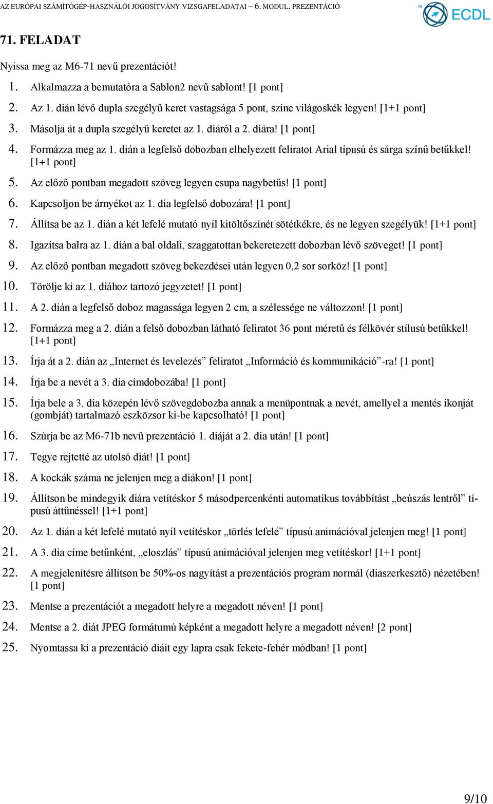 Az előző pontban megadott szöveg legyen csupa nagybetűs! 6. Kapcsoljon be árnyékot az 1. dia legfelső dobozára! 7. Állítsa be az 1.