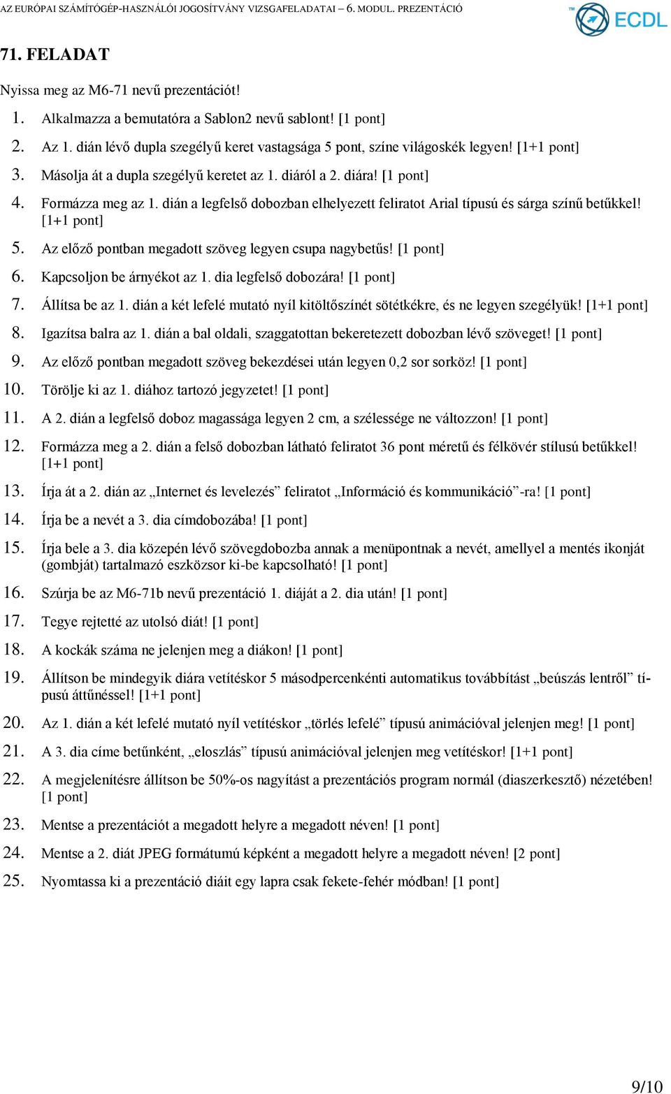 Az előző pontban megadott szöveg legyen csupa nagybetűs! 6. Kapcsoljon be árnyékot az 1. dia legfelső dobozára! 7. Állítsa be az 1.