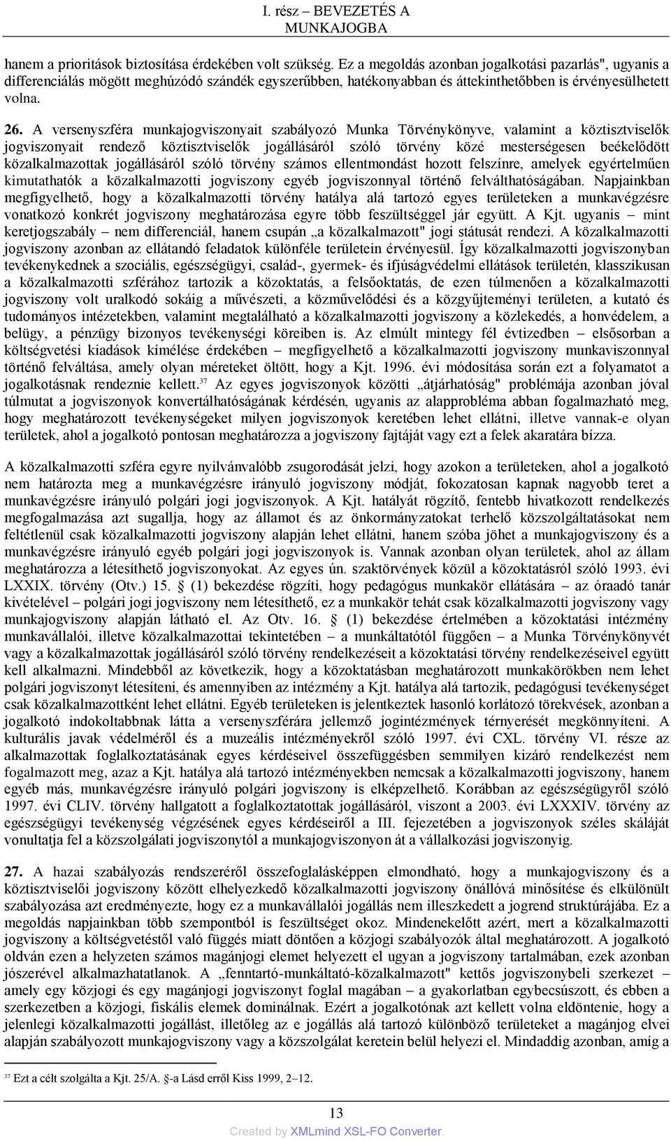 A versenyszféra munkajogviszonyait szabályozó Munka Törvénykönyve, valamint a köztisztviselők jogviszonyait rendező köztisztviselők jogállásáról szóló törvény közé mesterségesen beékelődött