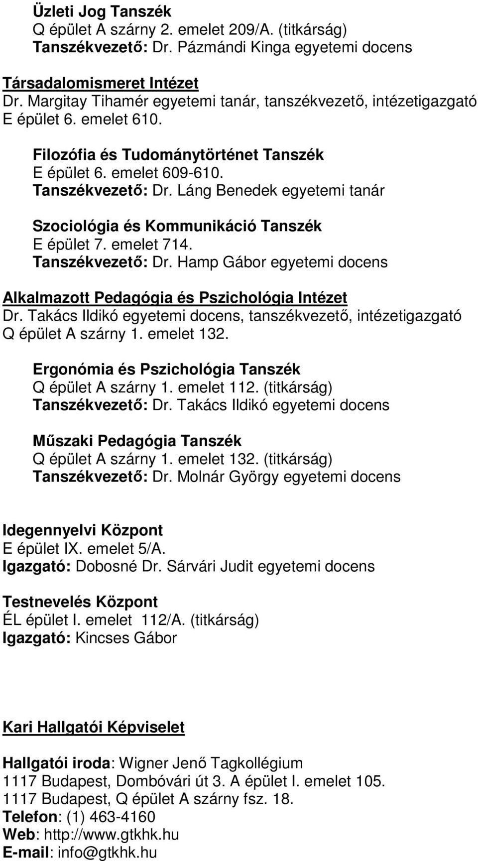 Láng Benedek egyetemi tanár Szociológia és Kommunikáció Tanszék E épület 7. emelet 714. Tanszékvezető: Dr. Hamp Gábor egyetemi docens Alkalmazott Pedagógia és Pszichológia Intézet Dr.