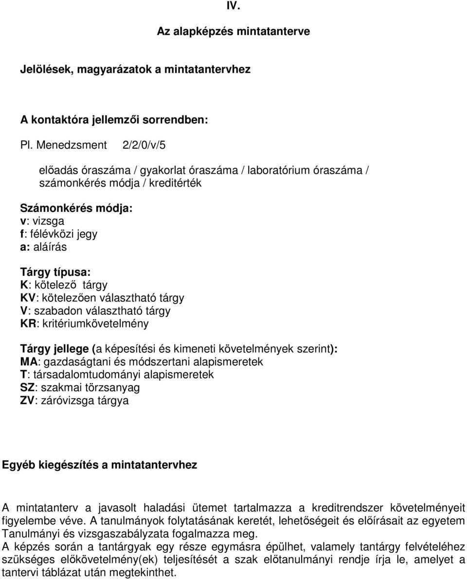 kötelező tárgy KV: kötelezően választható tárgy V: szabadon választható tárgy KR: kritériumkövetelmény Tárgy jellege (a képesítési és kimeneti követelmények szerint): MA: gazdaságtani és módszertani