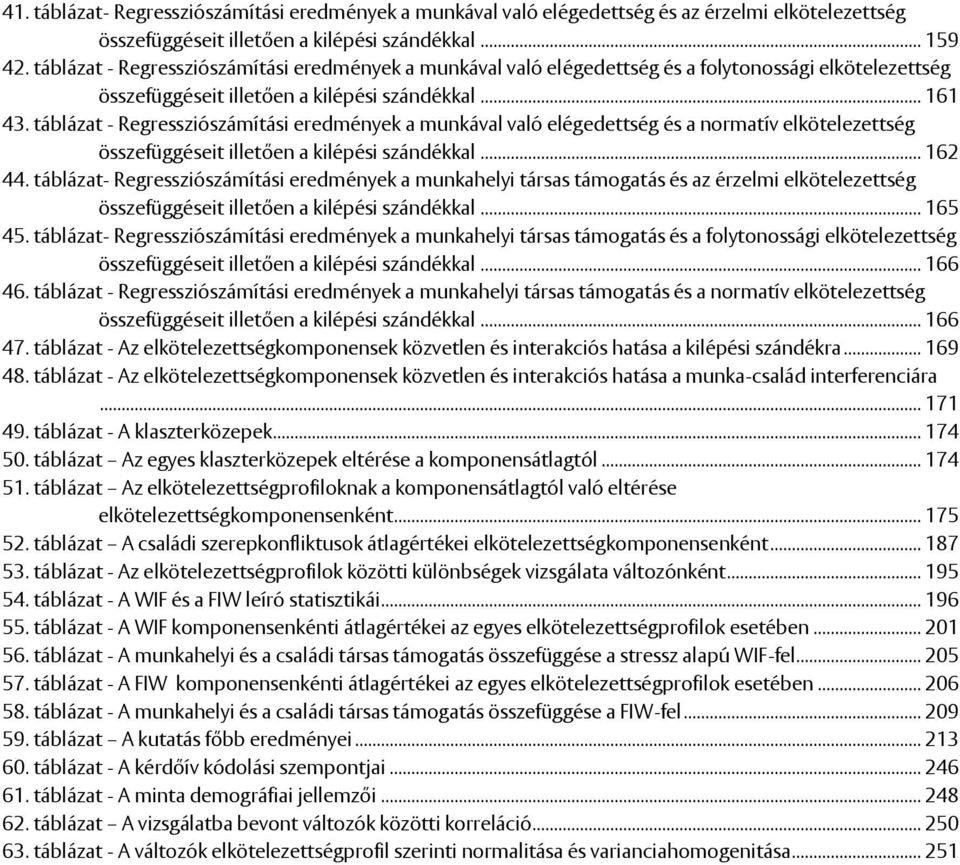 táblázat - Regressziószámítási eredmények a munkával való elégedettség és a normatív elkötelezettség összefüggéseit illetően a kilépési szándékkal... 162 44.