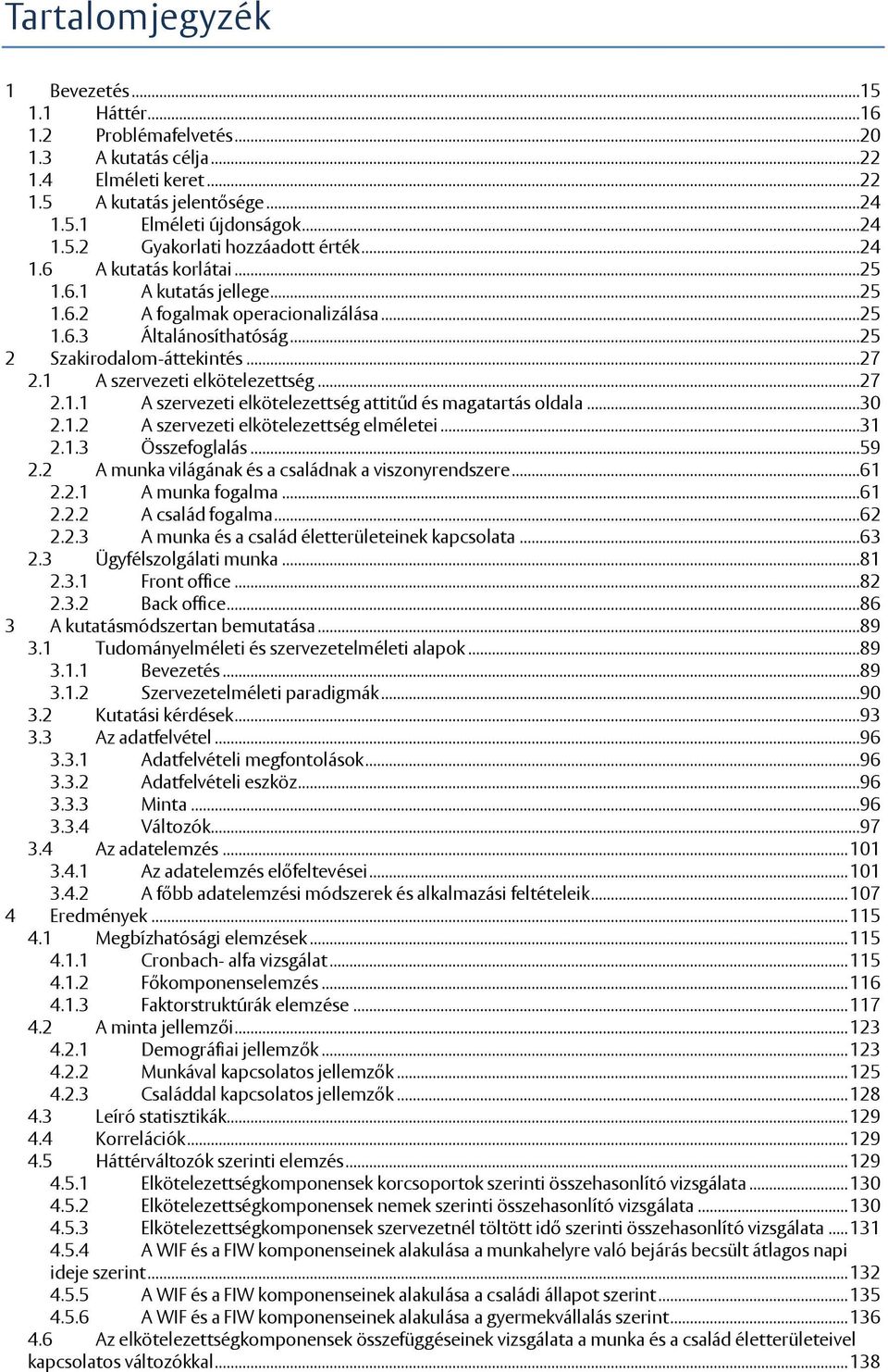 ..27 2.1.1 A szervezeti elkötelezettség attitűd és magatartás oldala...30 2.1.2 A szervezeti elkötelezettség elméletei...31 2.1.3 Összefoglalás...59 2.