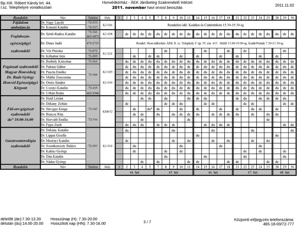 00-19.00-ig, Kedd-Péntek 7.30-13.30-ig szakrendelő Dr. Vér Piroska 71-072 de de de de de K1 024 Dr. Kőhalmi Irén 71-209 de de de de de de de de de Dr.