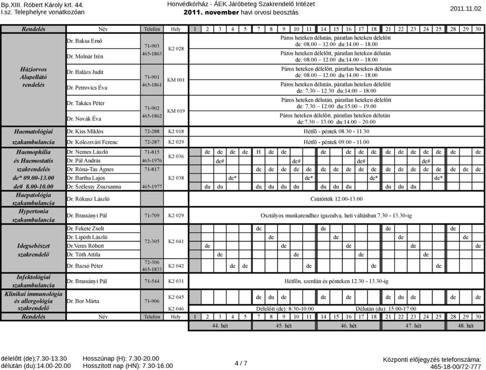 30 12.30 :14.00 18.00 Páros heteken délután, páratlan heteken délelőtt de: 7.30 12.00 :15.00 19.00 Páros heteken délelőtt, páratlan heteken délután de:7.30 13.00 :14.00 20.00 Haematológiai Dr.