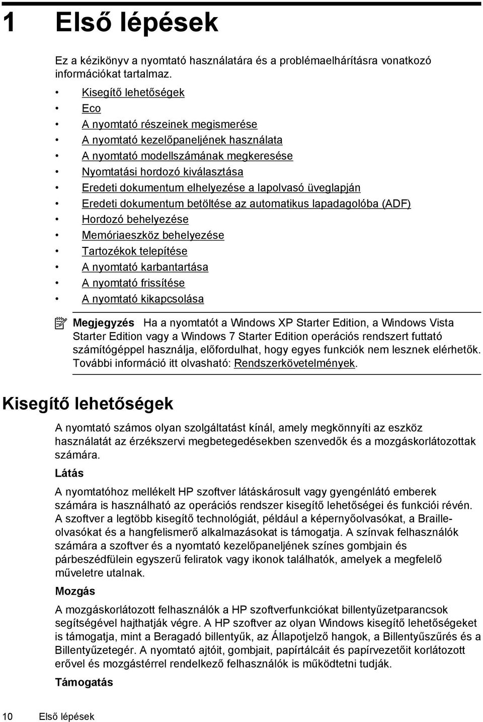 lapolvasó üveglapján Eredeti dokumentum betöltése az automatikus lapadagolóba (ADF) Hordozó behelyezése Memóriaeszköz behelyezése Tartozékok telepítése A nyomtató karbantartása A nyomtató frissítése