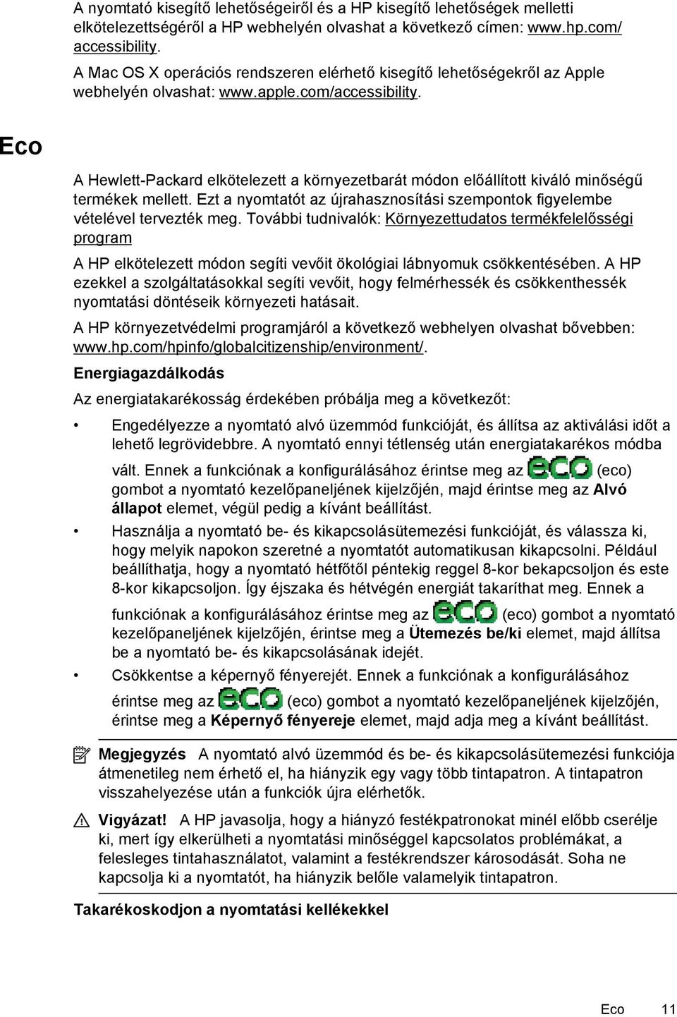 Eco A Hewlett-Packard elkötelezett a környezetbarát módon előállított kiváló minőségű termékek mellett. Ezt a nyomtatót az újrahasznosítási szempontok figyelembe vételével tervezték meg.
