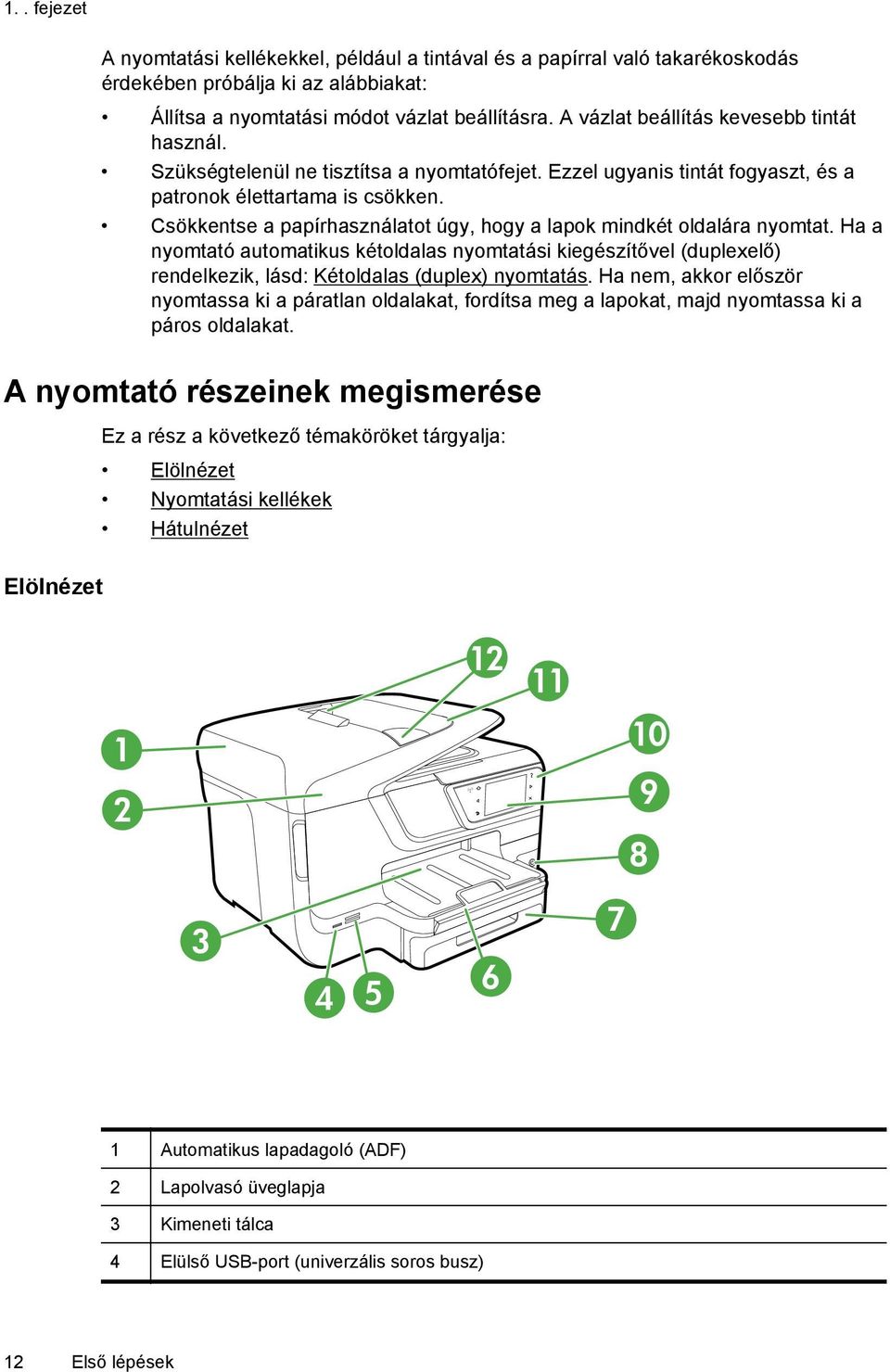 Csökkentse a papírhasználatot úgy, hogy a lapok mindkét oldalára nyomtat. Ha a nyomtató automatikus kétoldalas nyomtatási kiegészítővel (duplexelő) rendelkezik, lásd: Kétoldalas (duplex) nyomtatás.