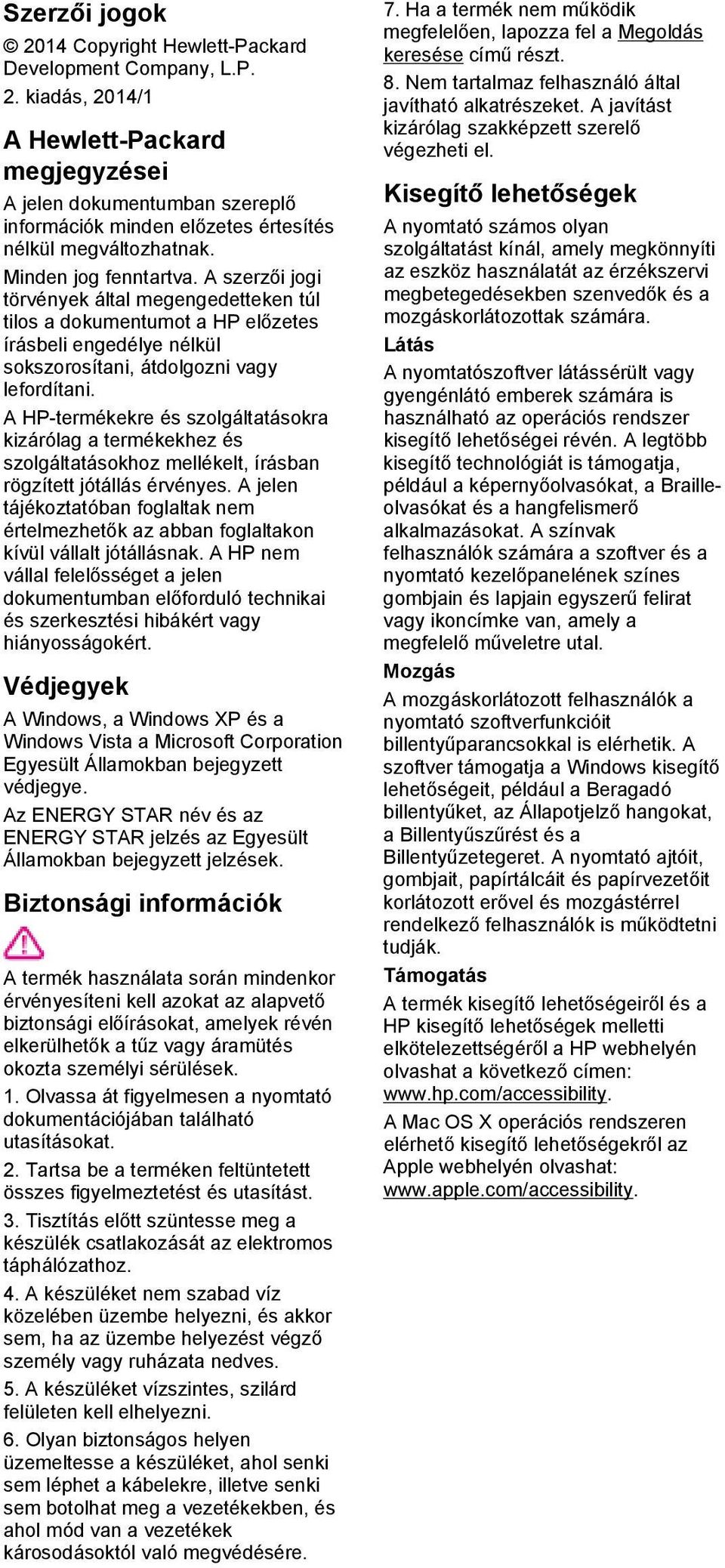 A HP-termékekre és szolgáltatásokra kizárólag a termékekhez és szolgáltatásokhoz mellékelt, írásban rögzített jótállás érvényes.