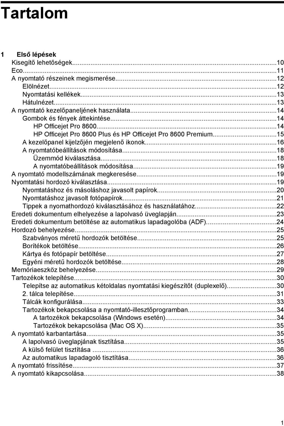 ..16 A nyomtatóbeállítások módosítása...18 Üzemmód kiválasztása...18 A nyomtatóbeállítások módosítása...19 A nyomtató modellszámának megkeresése...19 Nyomtatási hordozó kiválasztása.