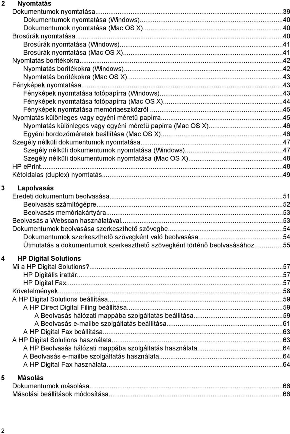..43 Fényképek nyomtatása fotópapírra (Windows)...43 Fényképek nyomtatása fotópapírra (Mac OS X)...44 Fényképek nyomtatása memóriaeszközről...45 Nyomtatás különleges vagy egyéni méretű papírra.