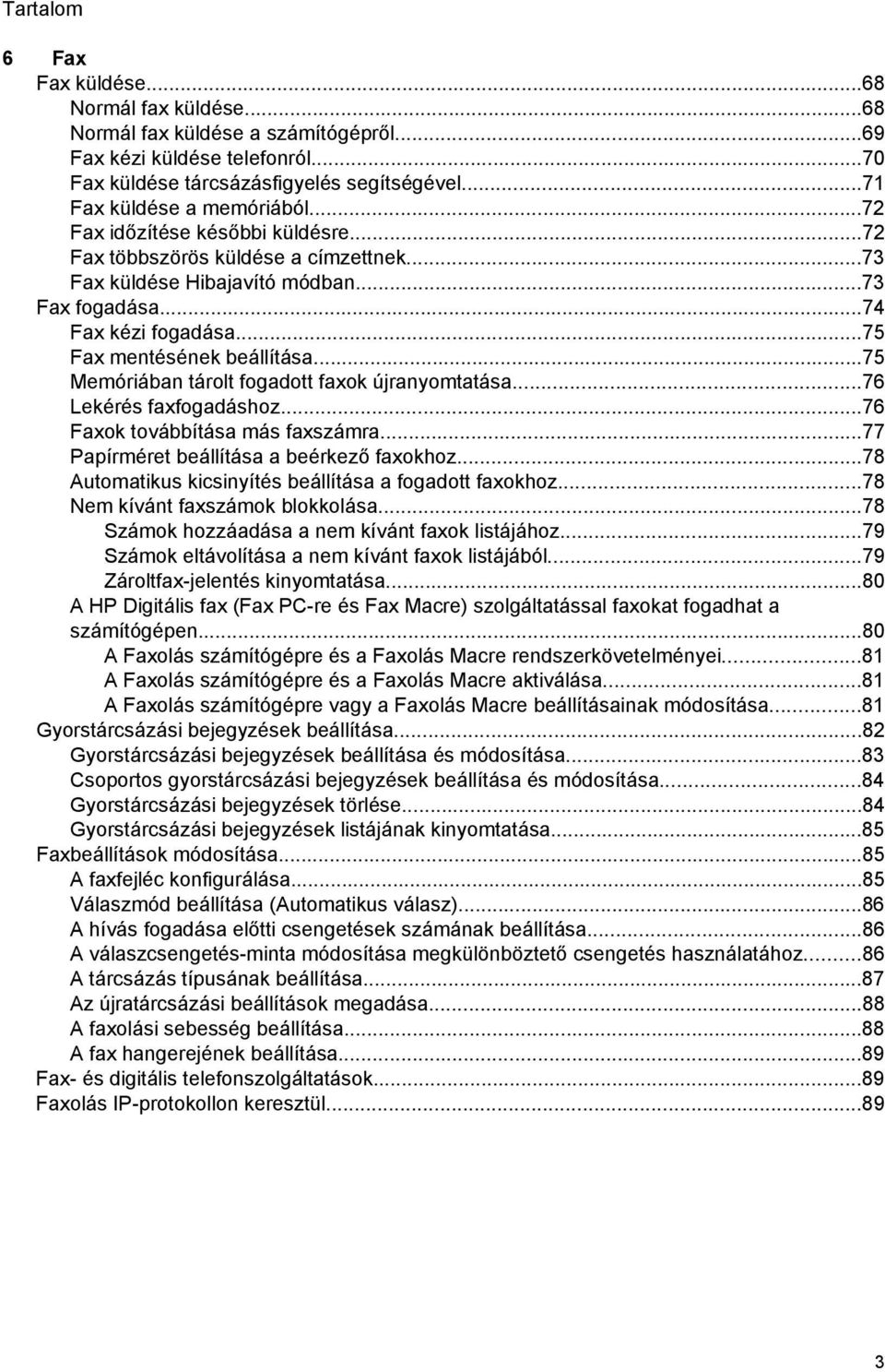 ..75 Memóriában tárolt fogadott faxok újranyomtatása...76 Lekérés faxfogadáshoz...76 Faxok továbbítása más faxszámra...77 Papírméret beállítása a beérkező faxokhoz.