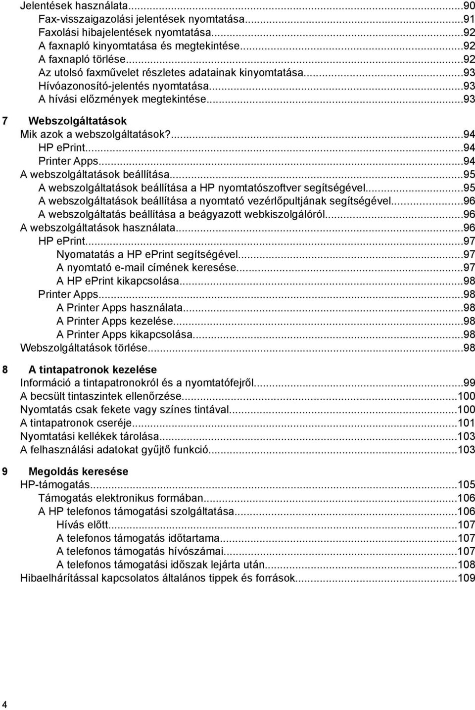 ...94 HP eprint...94 Printer Apps...94 A webszolgáltatások beállítása...95 A webszolgáltatások beállítása a HP nyomtatószoftver segítségével.