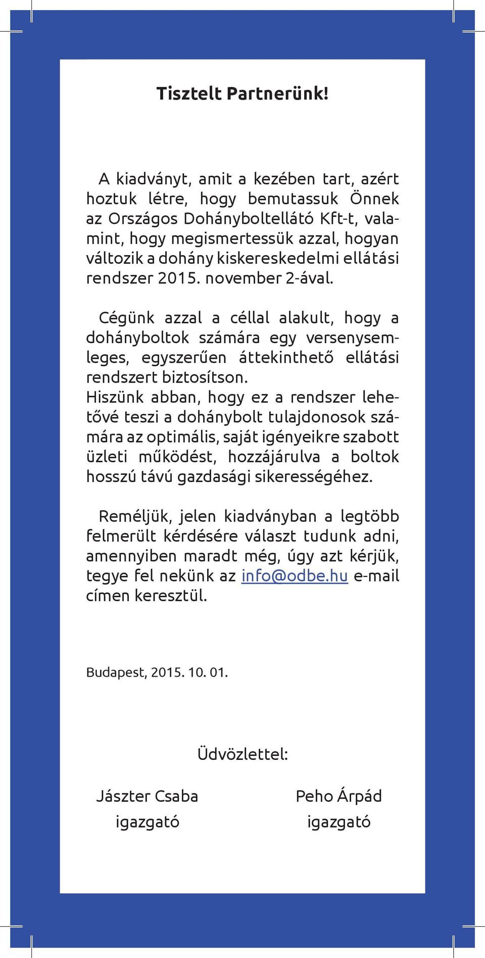 rendszer 2015. november 2-ával. Cégünk azzal a céllal alakult, hogy a dohányboltok számára egy versenysemleges, egyszerűen áttekinthető ellátási rendszert biztosítson.