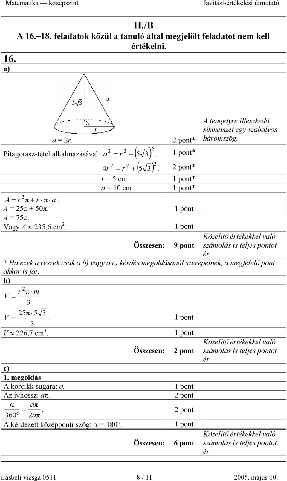 9 pont Közelítő értékekkel való számolás is teljes pontot ér. * Ha ezek a részek csak a vagy a c) kérdés megoldásánál szerepelnek, a megfelelő pont akkor is jár. r π m V =. 5π 5 V =.