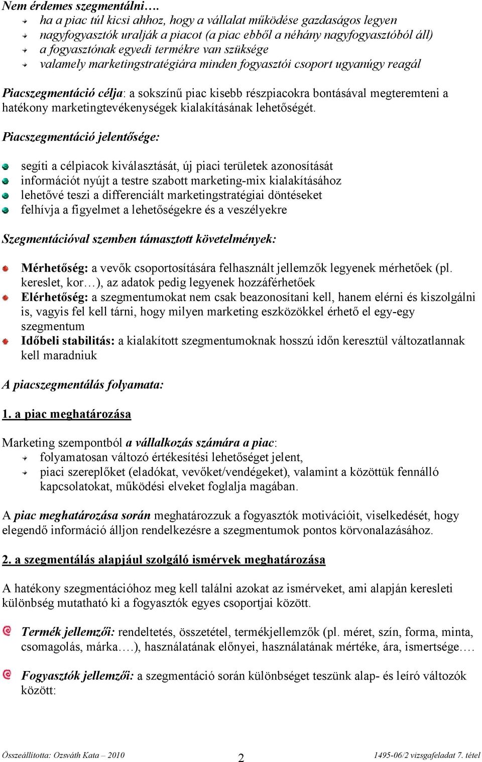 marketingstratégiára minden fogyasztói csoport ugyanúgy reagál Piacszegmentáció célja: a sokszínű piac kisebb részpiacokra bontásával megteremteni a hatékony marketingtevékenységek kialakításának