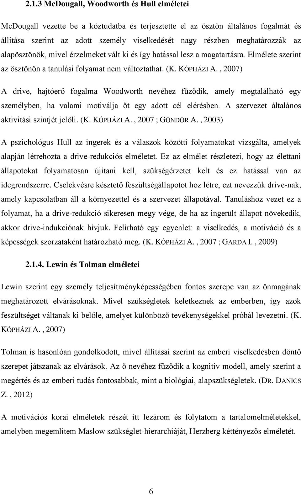 , 2007) A drive, hajtóerő fogalma Woodworth nevéhez fűződik, amely megtalálható egy személyben, ha valami motiválja őt egy adott cél elérésben. A szervezet általános aktivitási szintjét jelöli. (K.