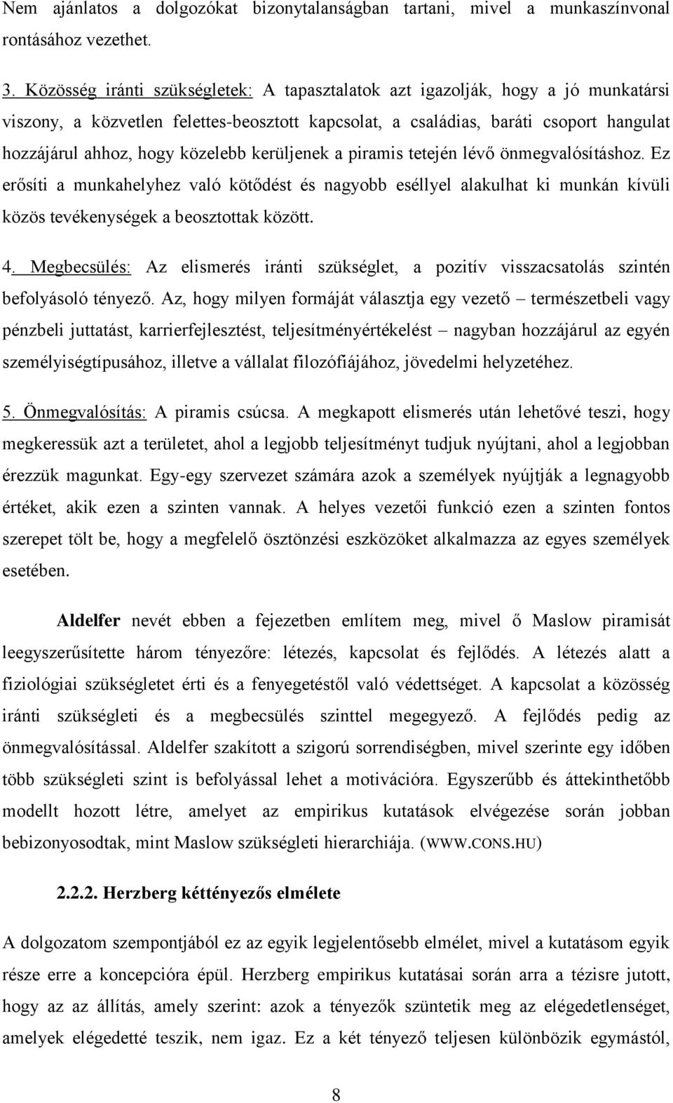 közelebb kerüljenek a piramis tetején lévő önmegvalósításhoz. Ez erősíti a munkahelyhez való kötődést és nagyobb eséllyel alakulhat ki munkán kívüli közös tevékenységek a beosztottak között. 4.
