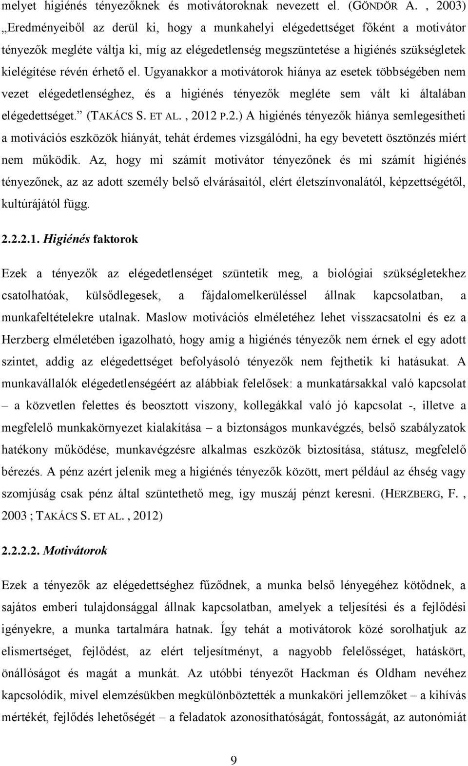 el. Ugyanakkor a motivátorok hiánya az esetek többségében nem vezet elégedetlenséghez, és a higiénés tényezők megléte sem vált ki általában elégedettséget. (TAKÁCS S. ET AL., 20
