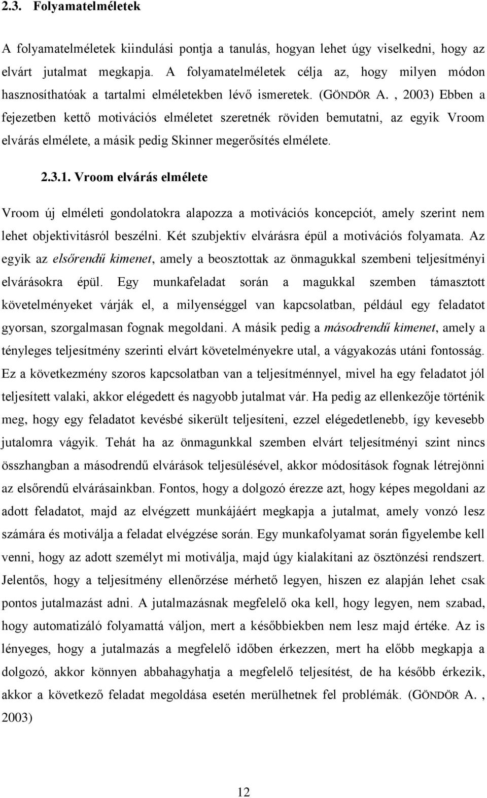 , 2003) Ebben a fejezetben kettő motivációs elméletet szeretnék röviden bemutatni, az egyik Vroom elvárás elmélete, a másik pedig Skinner megerősítés elmélete. 2.3.1.