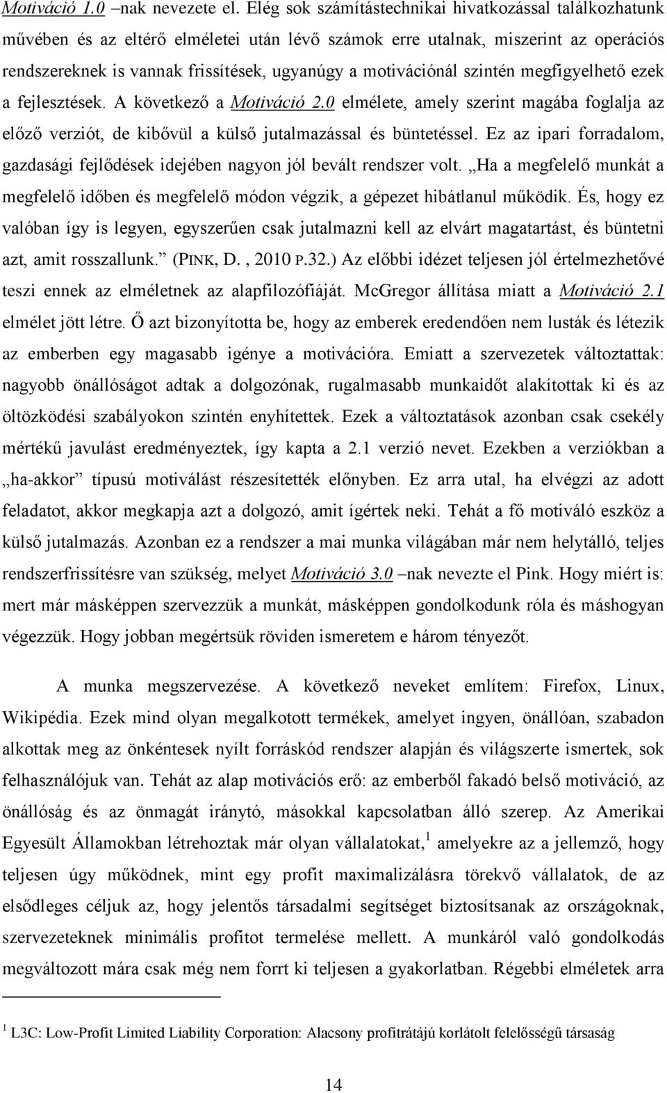motivációnál szintén megfigyelhető ezek a fejlesztések. A következő a Motiváció 2.0 elmélete, amely szerint magába foglalja az előző verziót, de kibővül a külső jutalmazással és büntetéssel.
