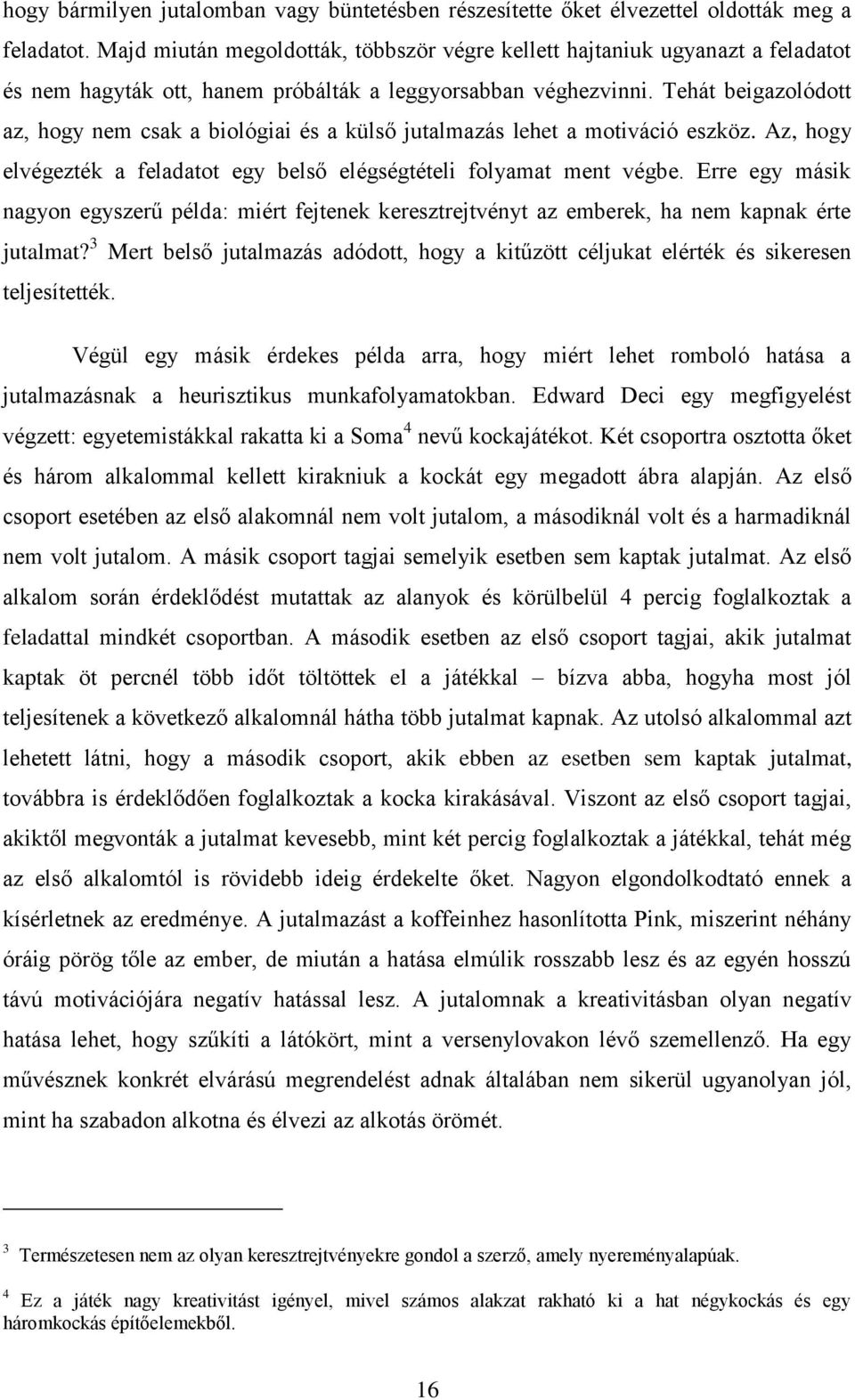 Tehát beigazolódott az, hogy nem csak a biológiai és a külső jutalmazás lehet a motiváció eszköz. Az, hogy elvégezték a feladatot egy belső elégségtételi folyamat ment végbe.
