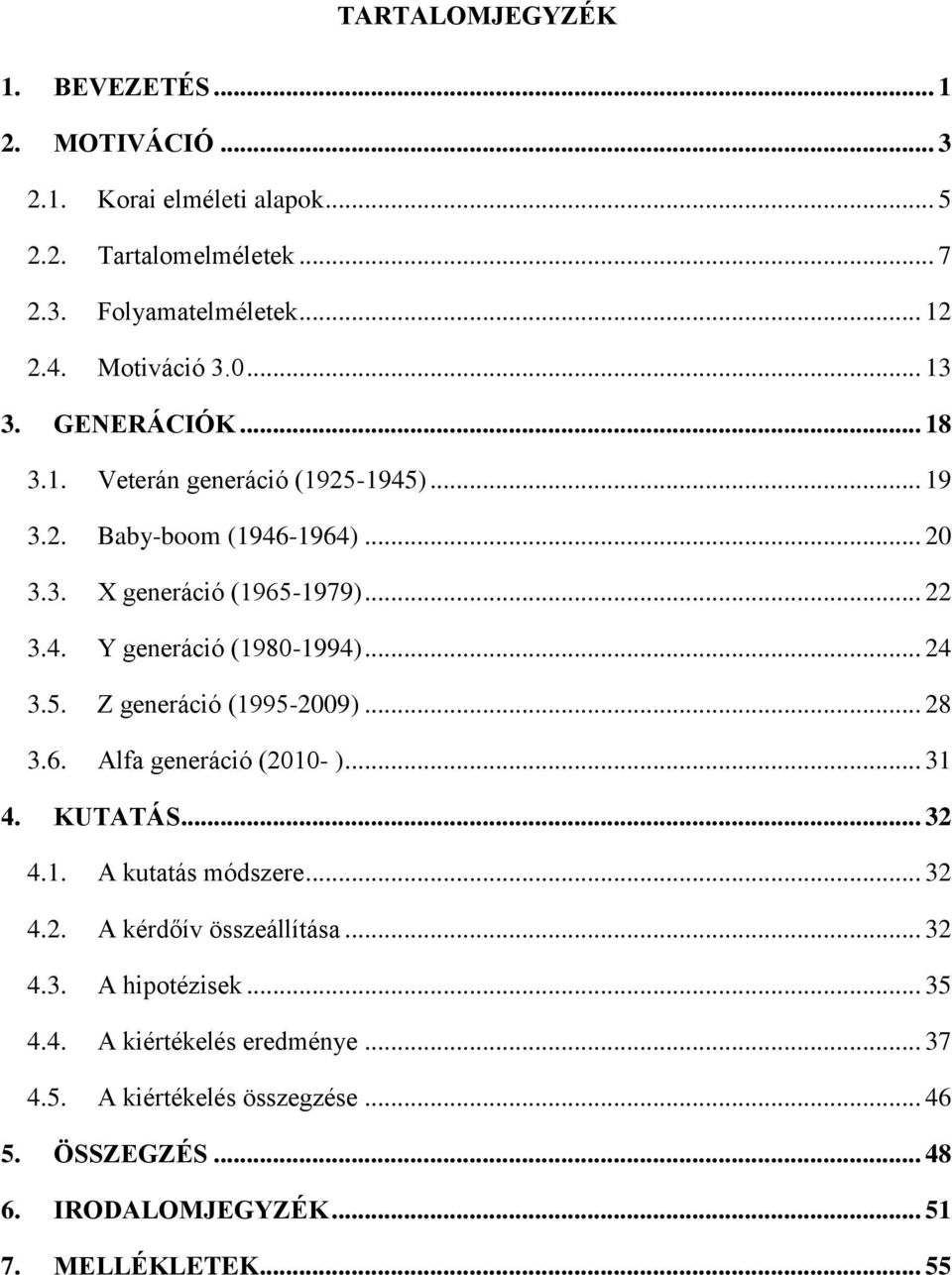 .. 24 3.5. Z generáció (1995-2009)... 28 3.6. Alfa generáció (2010- )... 31 4. KUTATÁS... 32 4.1. A kutatás módszere... 32 4.2. A kérdőív összeállítása... 32 4.3. A hipotézisek.