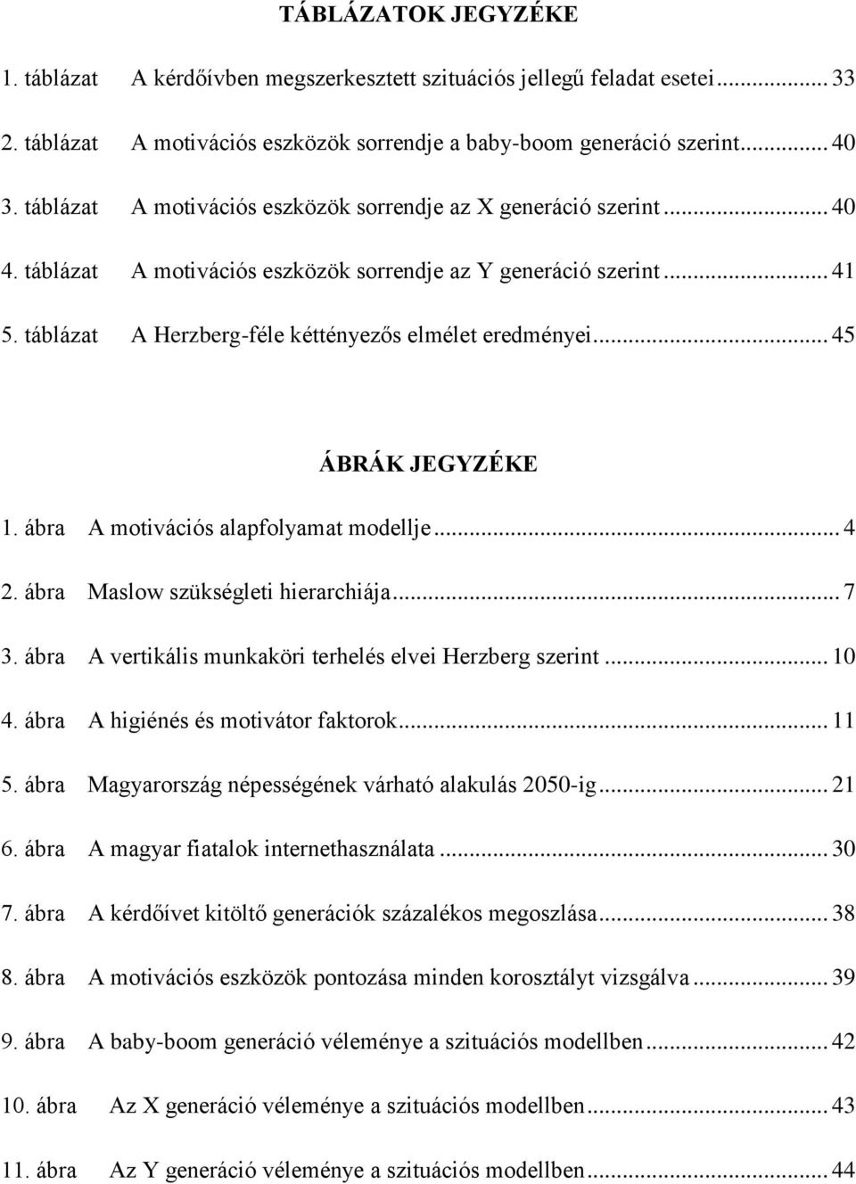 táblázat A Herzberg-féle kéttényezős elmélet eredményei... 45 ÁBRÁK JEGYZÉKE 1. ábra A motivációs alapfolyamat modellje... 4 2. ábra Maslow szükségleti hierarchiája... 7 3.