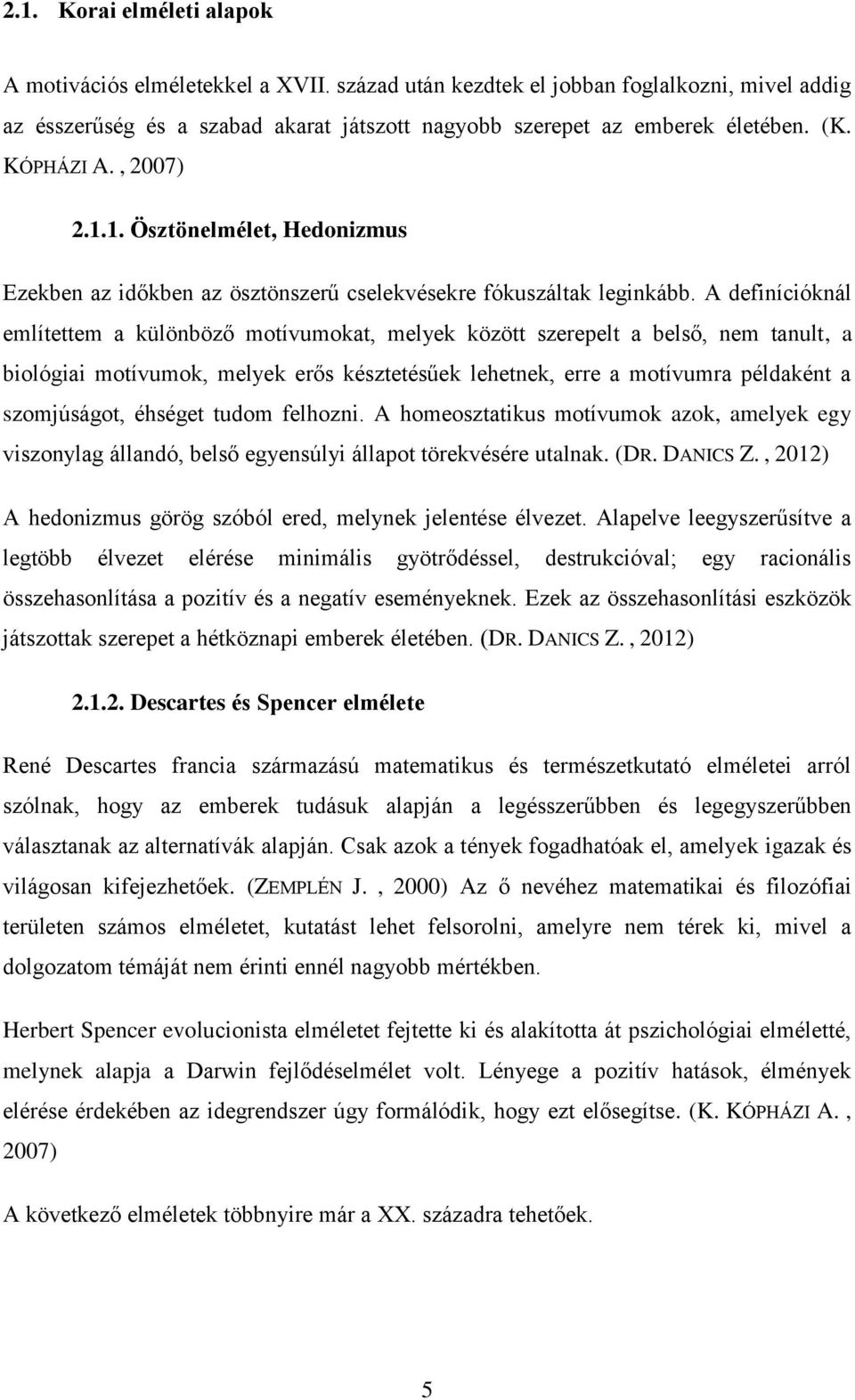 A definícióknál említettem a különböző motívumokat, melyek között szerepelt a belső, nem tanult, a biológiai motívumok, melyek erős késztetésűek lehetnek, erre a motívumra példaként a szomjúságot,