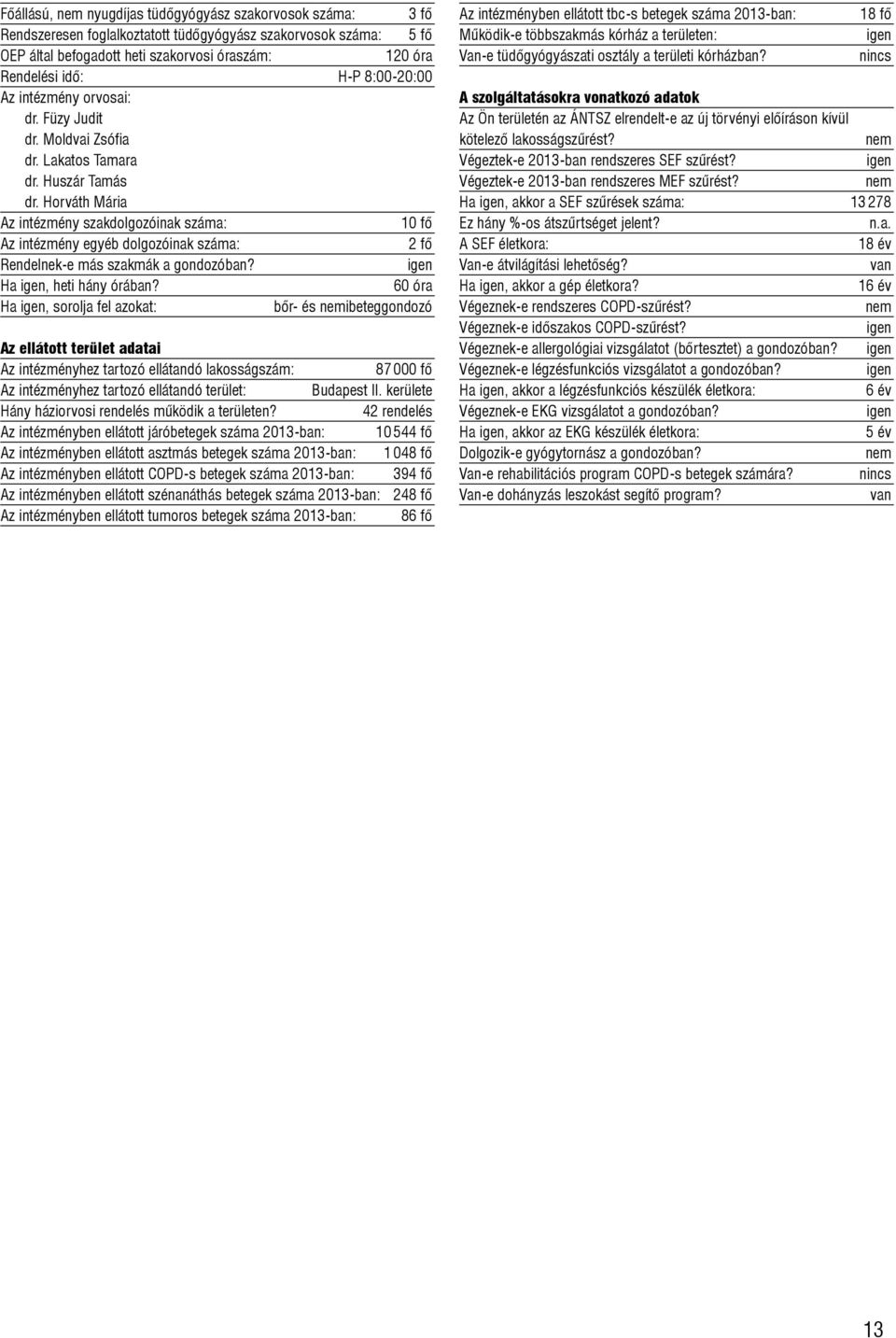 60 óra Ha, sorolja fel azokat: bõr- és ibeteggondozó 87 000 fõ Az intézményhez tartozó ellátandó terület: Budapest II.