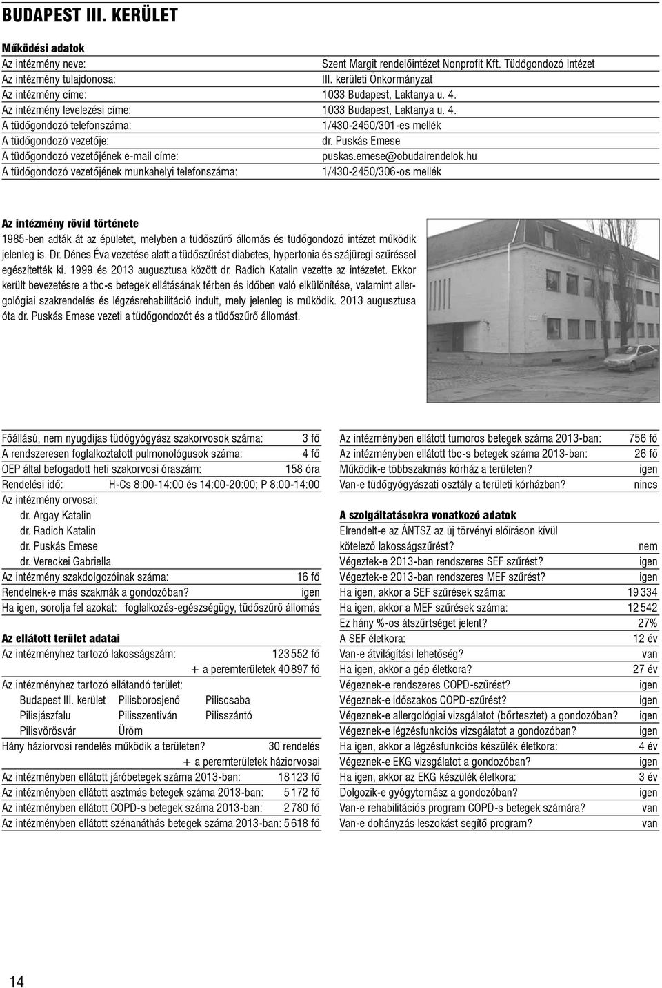 hu A tüdõgondozó vezetõjének munkahelyi telefonszáma: 1/430-2450/306-os mellék 1985-ben adták át az épületet, melyben a tüdõszûrõ állomás és tüdõgondozó intézet mûködik jelenleg is. Dr.