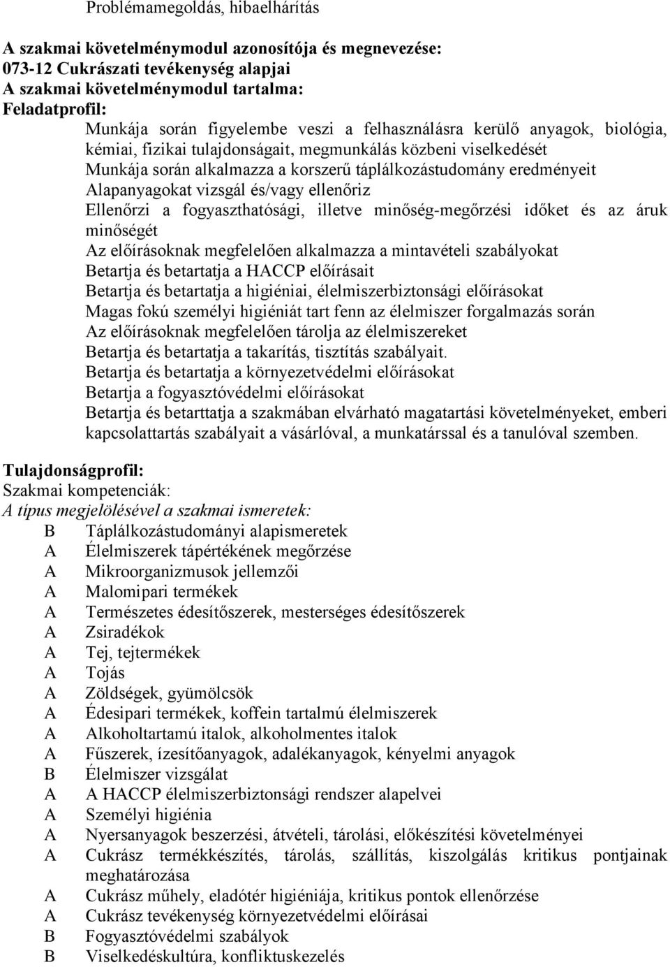 Alapanyagokat vizsgál és/vagy ellenőriz Ellenőrzi a fogyaszthatósági, illetve minőség-megőrzési időket és az áruk minőségét Az előírásoknak megfelelően alkalmazza a mintavételi szabályokat Betartja