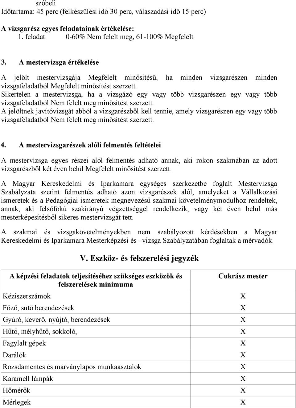 Sikertelen a mestervizsga, ha a vizsgázó egy vagy több vizsgarészen egy vagy több vizsgafeladatból Nem felelt meg minősítést szerzett.
