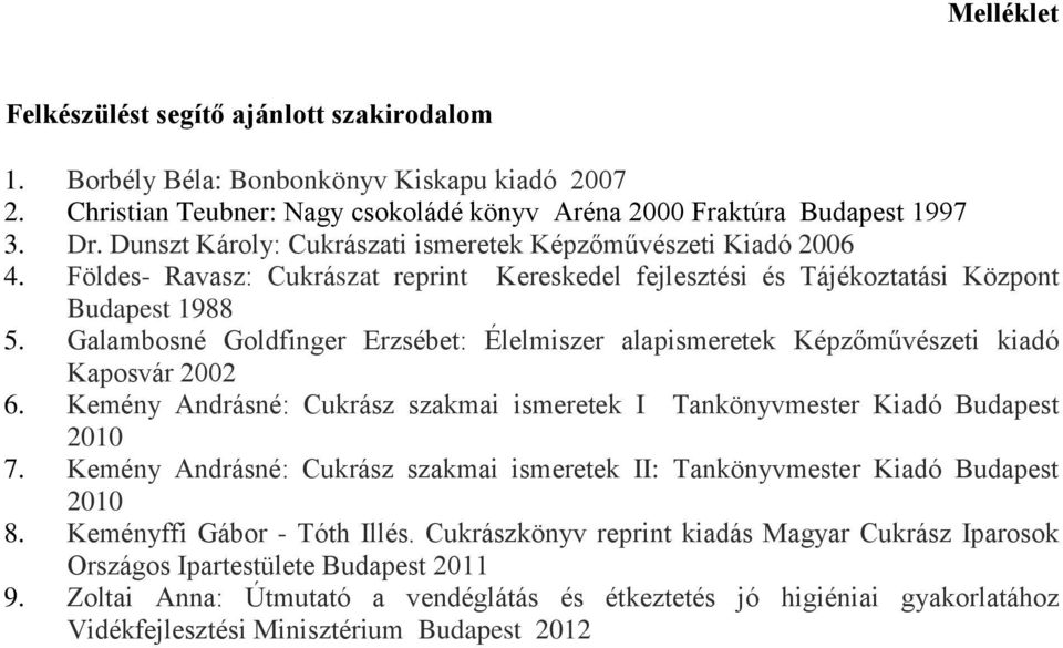 Galambosné Goldfinger Erzsébet: Élelmiszer alapismeretek Képzőművészeti kiadó Kaposvár 2002 6. Kemény Andrásné: Cukrász szakmai ismeretek I Tankönyvmester Kiadó Budapest 2010 7.