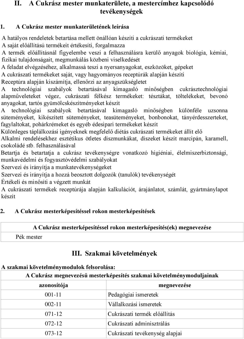 figyelembe veszi a felhasználásra kerülő anyagok biológia, kémiai, fizikai tulajdonságait, megmunkálás közbeni viselkedését A feladat elvégzéséhez, alkalmassá teszi a nyersanyagokat, eszközöket,