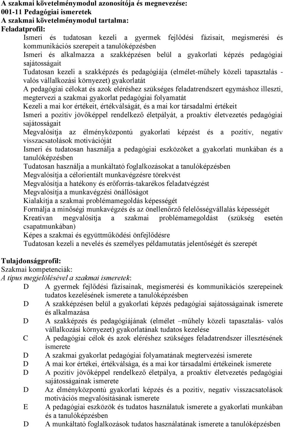 (elmélet-műhely közeli tapasztalás - valós vállalkozási környezet) gyakorlatát A pedagógiai célokat és azok eléréshez szükséges feladatrendszert egymáshoz illeszti, megtervezi a szakmai gyakorlat