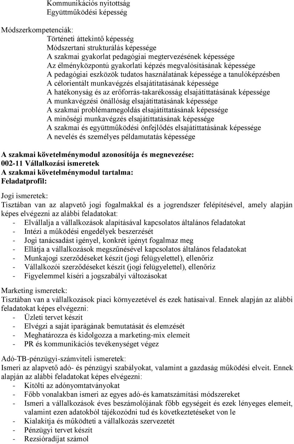 hatékonyság és az erőforrás-takarékosság elsajátíttatásának képessége A munkavégzési önállóság elsajátíttatásának képessége A szakmai problémamegoldás elsajátíttatásának képessége A minőségi