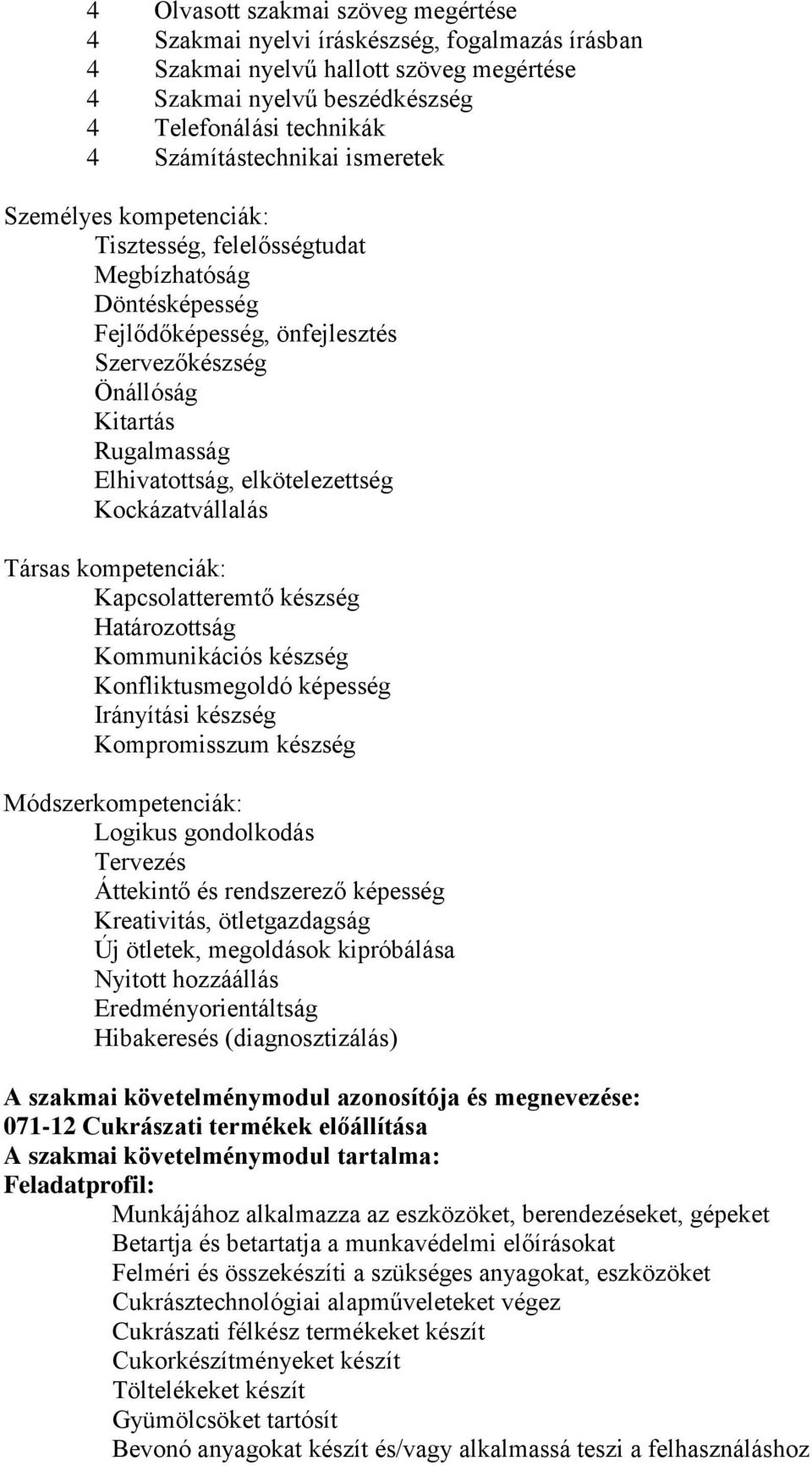 Elhivatottság, elkötelezettség Kockázatvállalás Társas kompetenciák: Kapcsolatteremtő készség Határozottság Kommunikációs készség Konfliktusmegoldó képesség Irányítási készség Kompromisszum készség