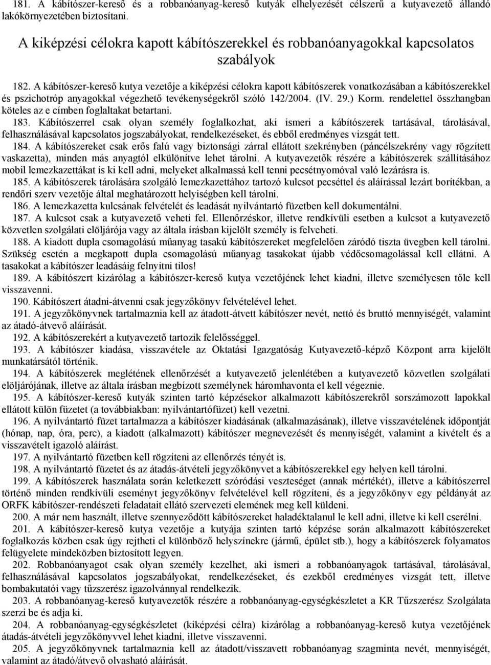 A kábítószer-kereső kutya vezetője a kiképzési célokra kapott kábítószerek vonatkozásában a kábítószerekkel és pszichotróp anyagokkal végezhető tevékenységekről szóló 142/2004. (IV. 29.) Korm.