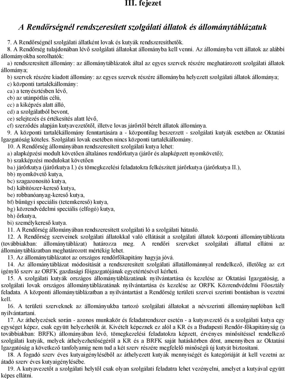 Az állományba vett állatok az alábbi állományokba sorolhatók: a) rendszeresített állomány: az állománytáblázatok által az egyes szervek részére meghatározott szolgálati állatok állománya; b) szervek