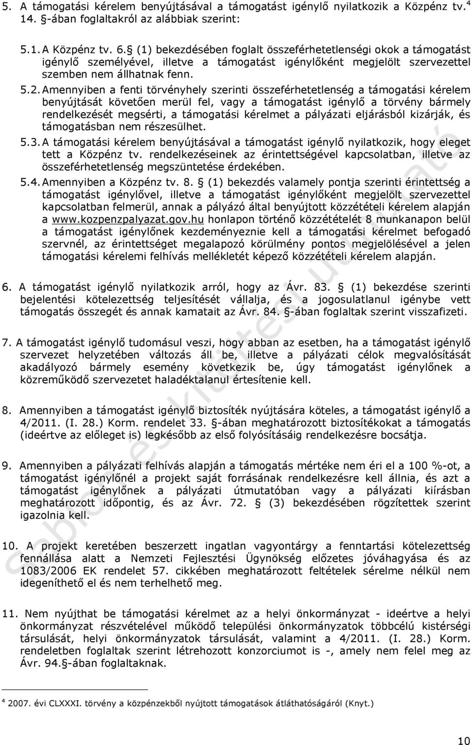 Amennyiben a fenti törvényhely szerinti összeférhetetlenség a támogatási kérelem benyújtását követően merül fel, vagy a támogatást igénylő a törvény bármely rendelkezését megsérti, a támogatási