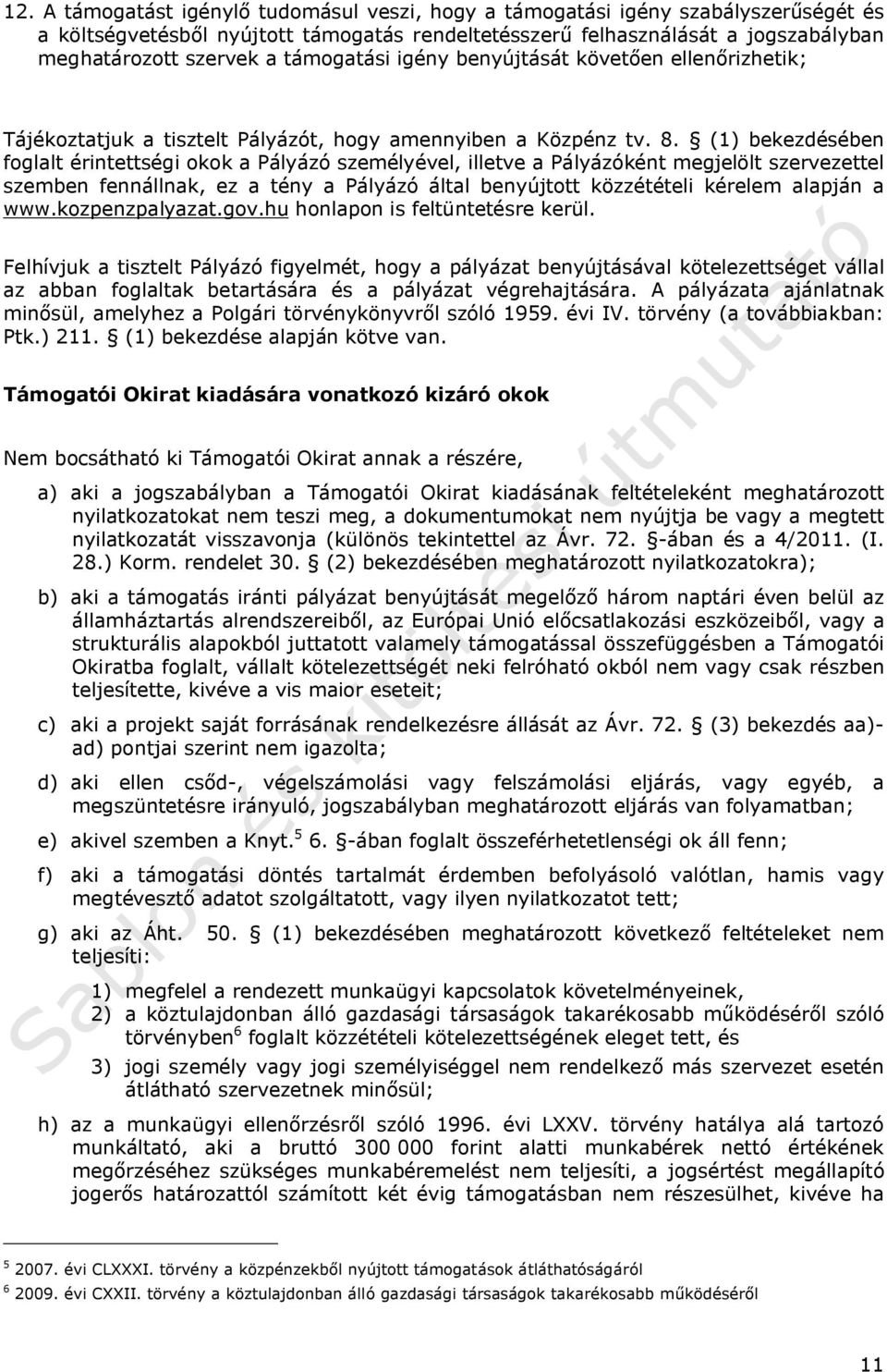 (1) bekezdésében foglalt érintettségi okok a Pályázó személyével, illetve a Pályázóként megjelölt szervezettel szemben fennállnak, ez a tény a Pályázó által benyújtott közzétételi kérelem alapján a