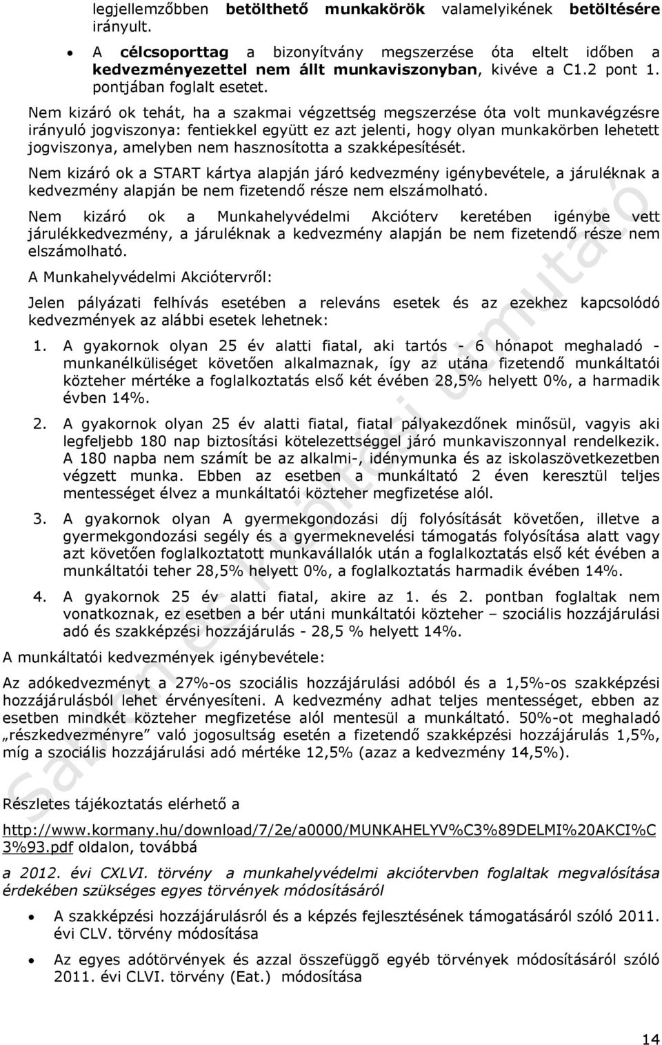 Nem kizáró ok tehát, ha a szakmai végzettség megszerzése óta volt munkavégzésre irányuló jogviszonya: fentiekkel együtt ez azt jelenti, hogy olyan munkakörben lehetett jogviszonya, amelyben nem