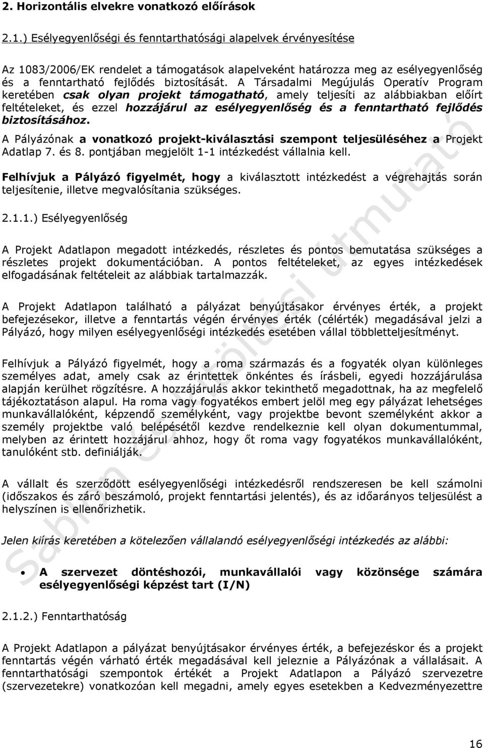 A Társadalmi Megújulás Operatív Program keretében csak olyan projekt támogatható, amely teljesíti az alábbiakban előírt feltételeket, és ezzel hozzájárul az esélyegyenlőség és a fenntartható fejlődés