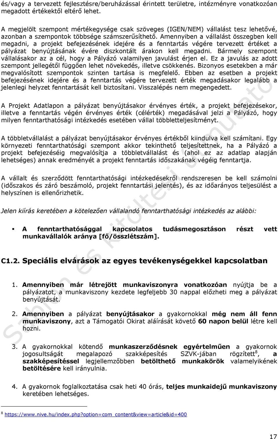 Amennyiben a vállalást összegben kell megadni, a projekt befejezésének idejére és a fenntartás végére tervezett értéket a pályázat benyújtásának évére diszkontált árakon kell megadni.