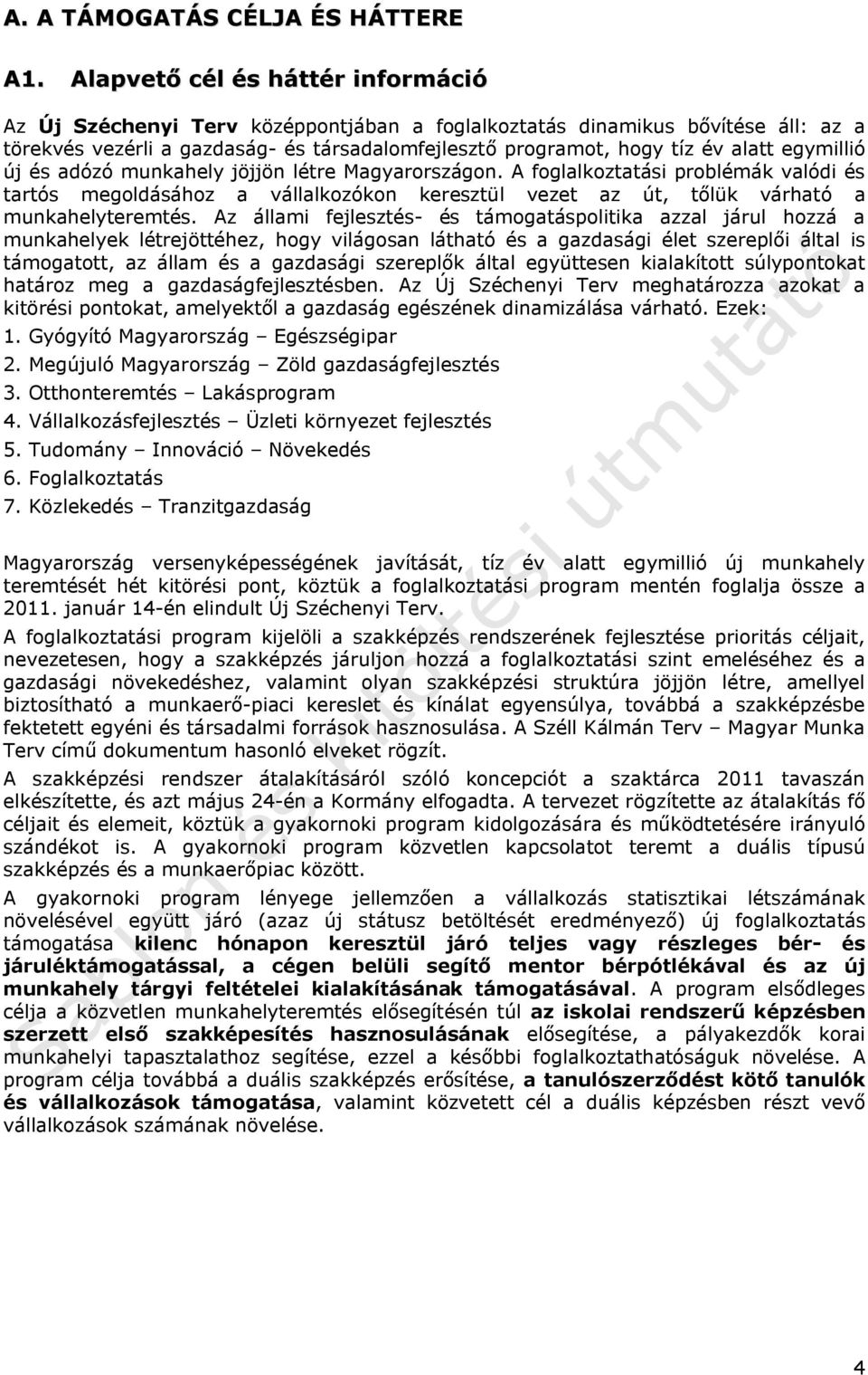 egymillió új és adózó munkahely jöjjön létre Magyarországon. A foglalkoztatási problémák valódi és tartós megoldásához a vállalkozókon keresztül vezet az út, tőlük várható a munkahelyteremtés.