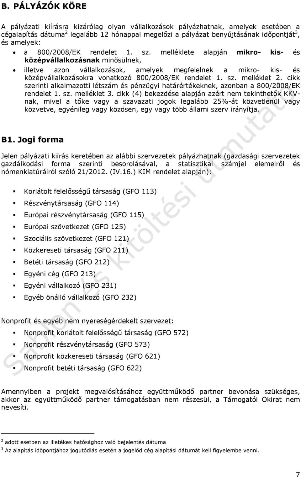 melléklete alapján mikro- kis- és középvállalkozásnak minősülnek, illetve azon vállalkozások, amelyek megfelelnek a mikro- kis- és középvállalkozásokra vonatkozó 800/2008/EK rendelet 1. sz.