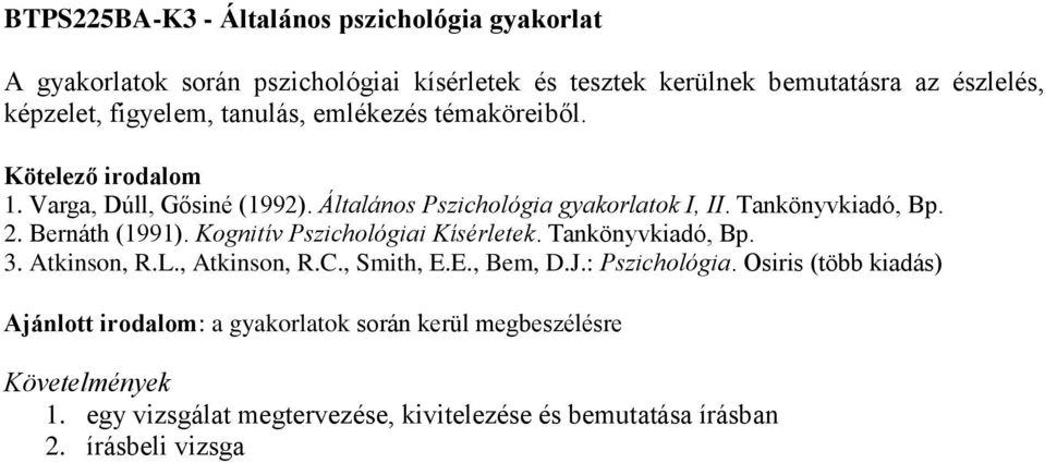 Bernáth (1991). Kognitív Pszichológiai Kísérletek. Tankönyvkiadó, Bp. 3. Atkinson, R.L., Atkinson, R.C., Smith, E.E., Bem, D.J.: Pszichológia.